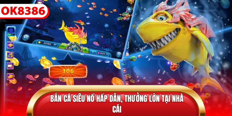 Bắn cá siêu nổ hấp dẫn, thưởng lớn tại nhà cái