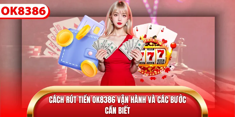Cách rút tiền OK8386 vận hành và các bước cần biết