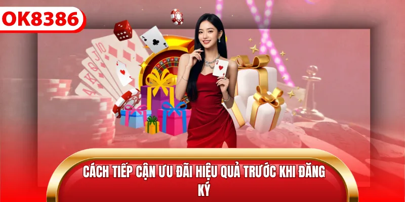 Cách tiếp cận ưu đãi hiệu quả trước khi đăng ký