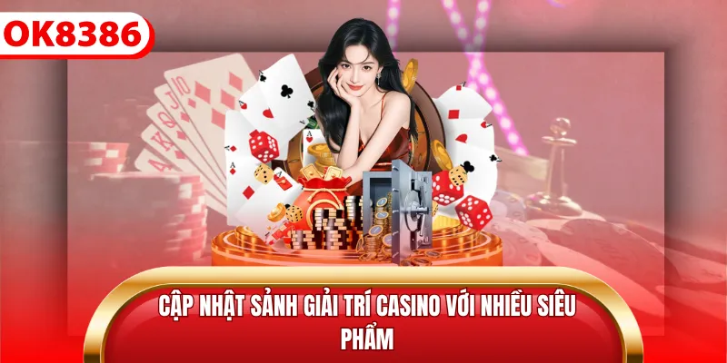 Cập nhật sảnh giải trí casino với nhiều siêu phẩm