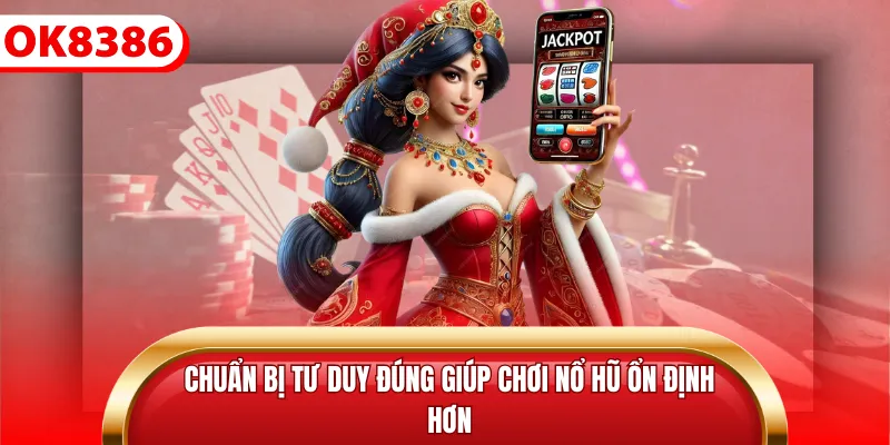Chuẩn bị tư duy đúng giúp chơi nổ hũ ổn định hơn