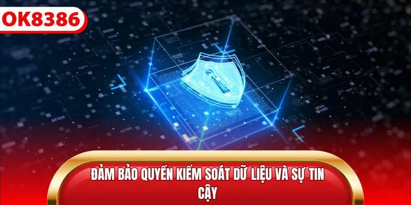 Đảm bảo quyền kiểm soát dữ liệu và sự tin cậy
