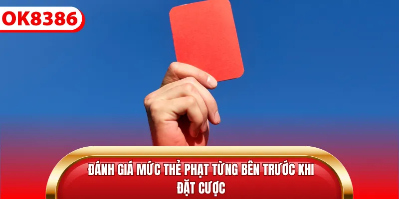 Đánh giá mức thẻ phạt từng bên trước khi đặt cược