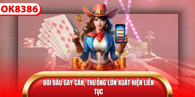 Đối đầu gay cấn, thưởng lớn xuất hiện liên tục