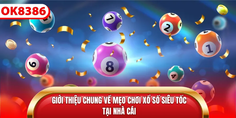 Giới thiệu chung về mẹo chơi xổ số siêu tốc tại nhà cái