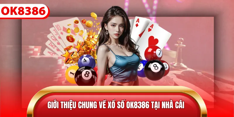 Giới thiệu chung về xổ số Ok8386 tại nhà cái