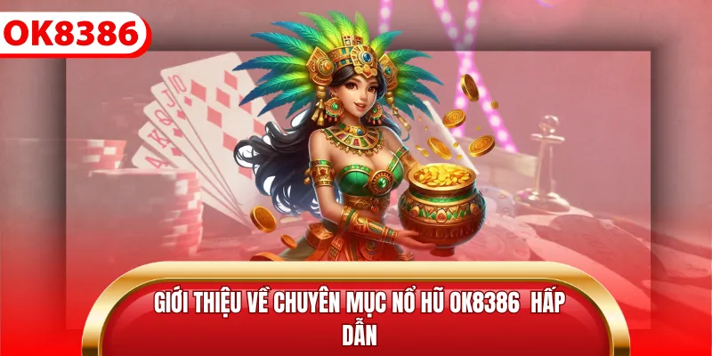 Giới thiệu về chuyên mục nổ hũ Ok8386 hấp dẫn