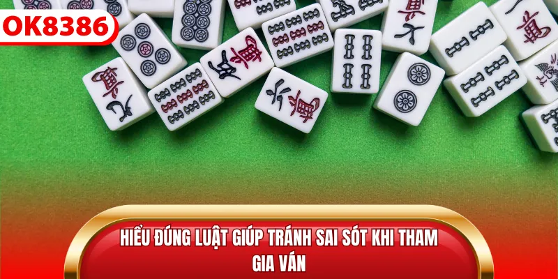 Hiểu đúng luật giúp tránh sai sót khi tham gia ván