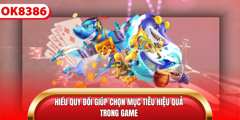 Hiểu quy đổi giúp chọn mục tiêu hiệu quả trong game