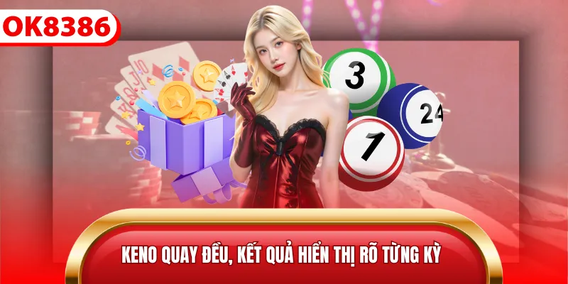 Keno quay đều, kết quả hiển thị rõ từng kỳ