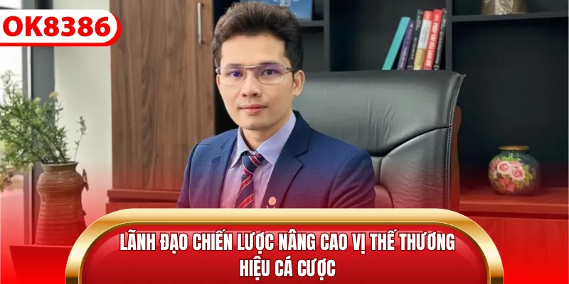 Lãnh đạo chiến lược nâng cao vị thế thương hiệu cá cược