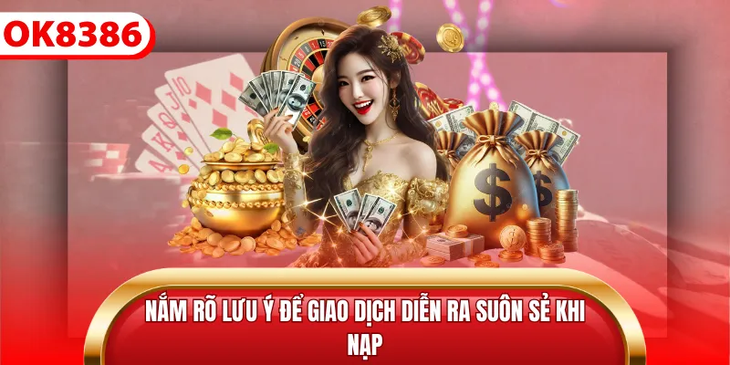 Nắm rõ lưu ý để giao dịch diễn ra suôn sẻ khi nạp