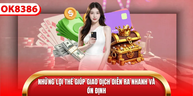 Những lợi thế giúp giao dịch diễn ra nhanh và ổn định