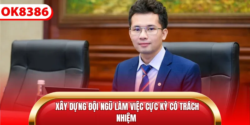 Xây dựng đội ngũ làm việc cực kỳ có trách nhiệm